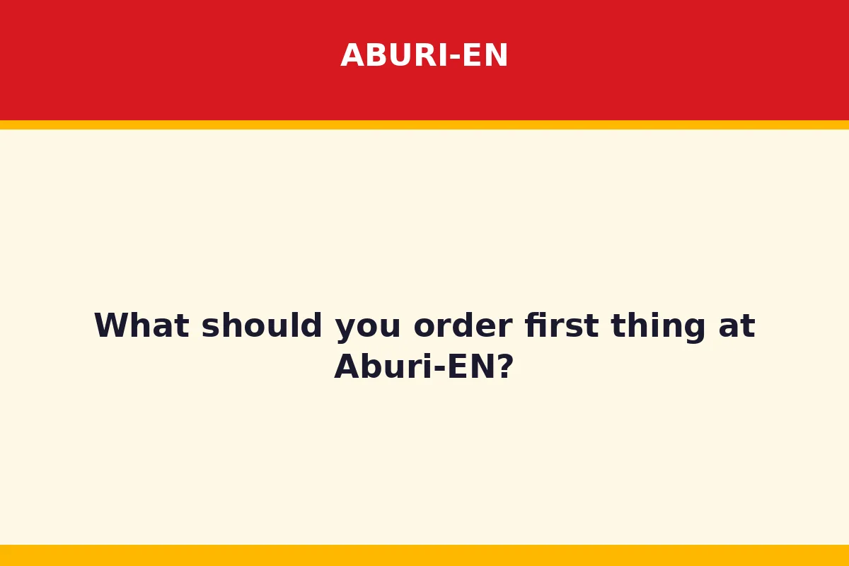 What should you order first thing at Aburi-EN?