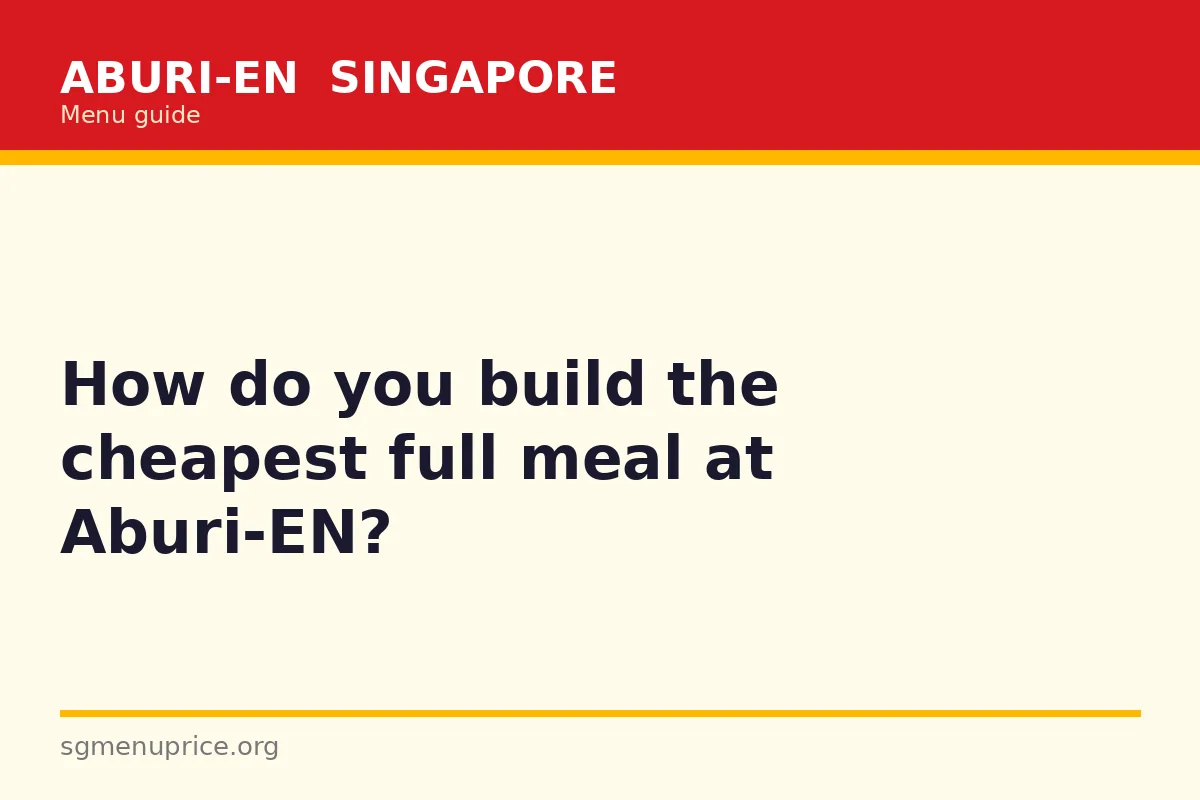 How do you build the cheapest full meal at Aburi-EN?