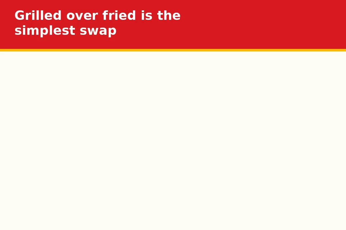 Grilled over fried is the simplest swap