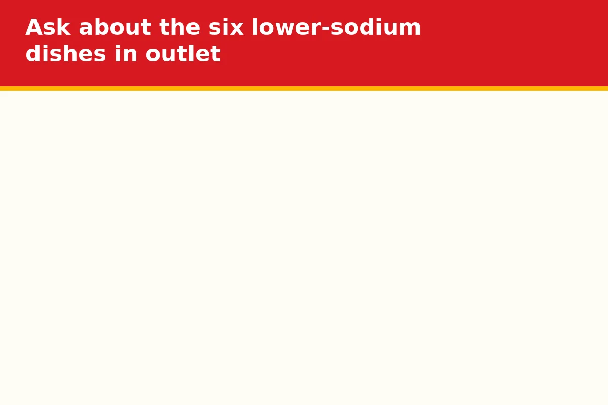 Ask about the six lower-sodium dishes in outlet