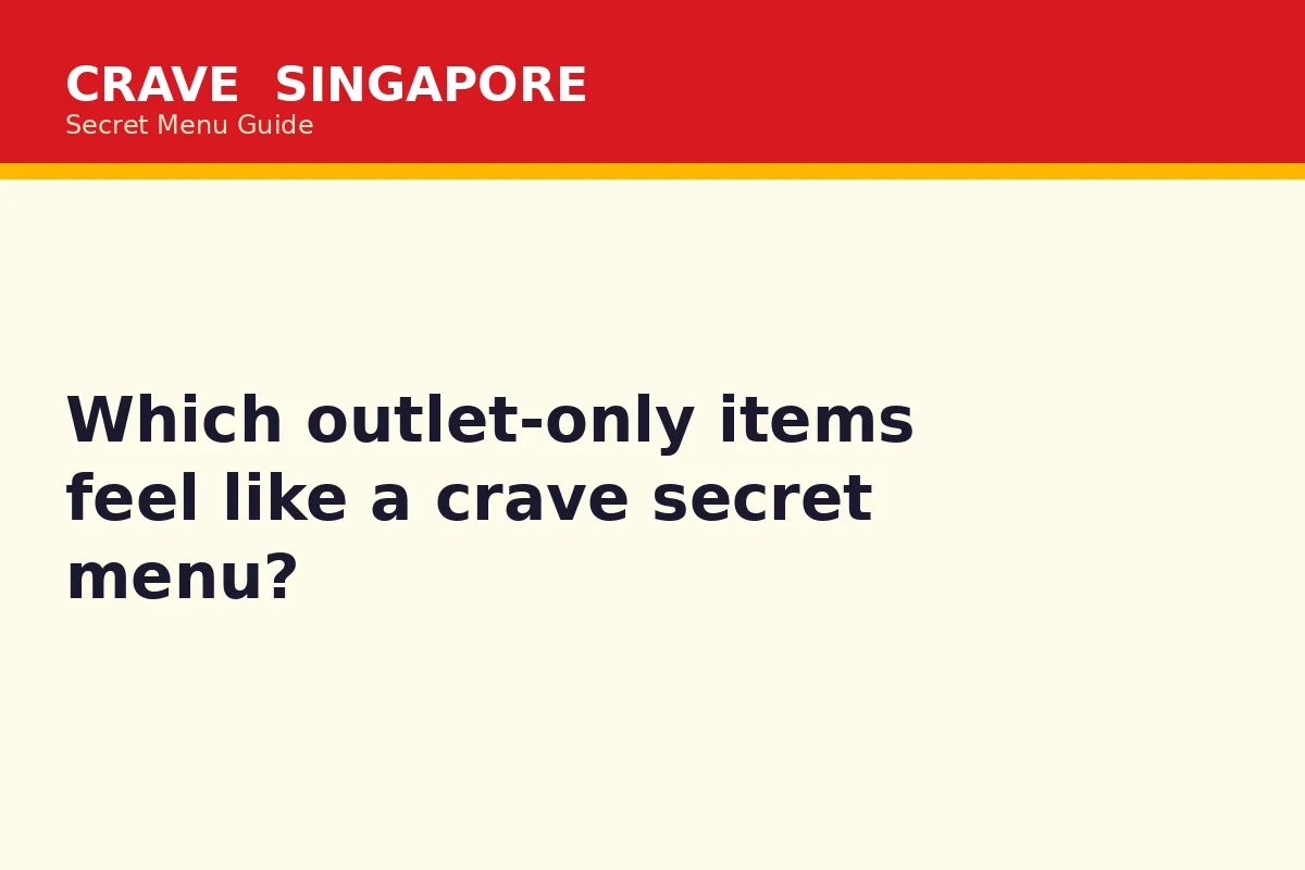 Which outlet-only items feel like a crave secret menu?