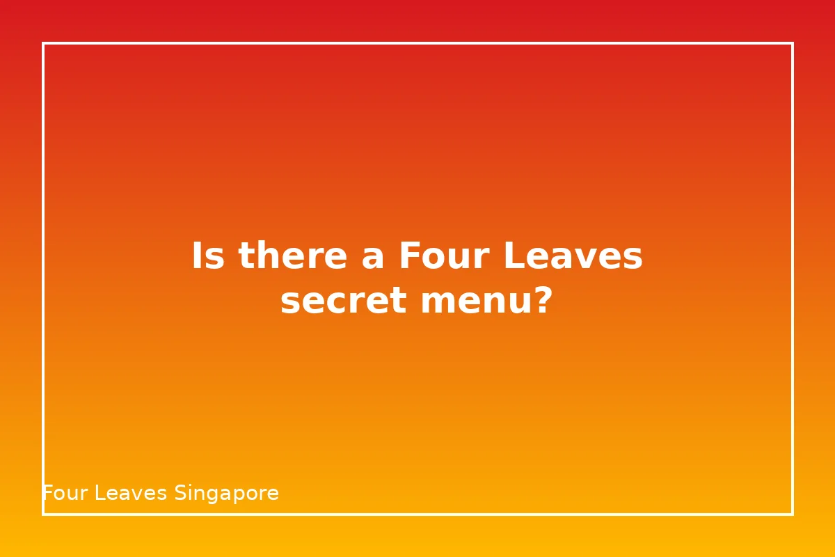 Is there a Four Leaves secret menu?