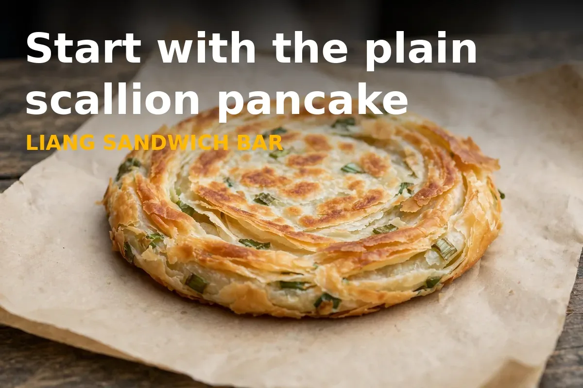 Start with the plain scallion pancake