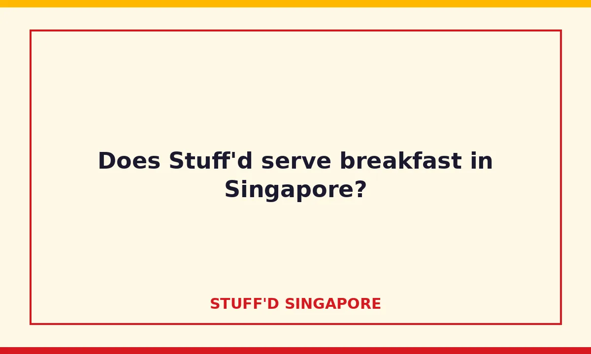 Does Stuff'd serve breakfast in Singapore?