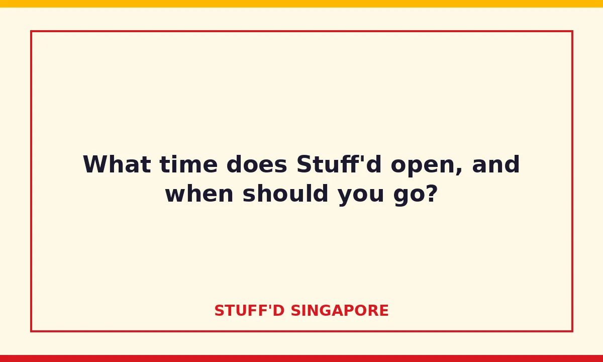 What time does Stuff'd open, and when should you go?